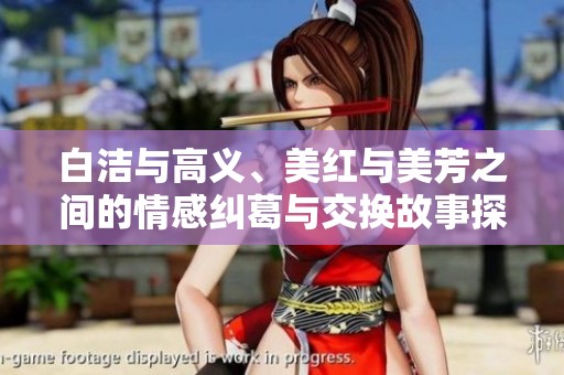 白潔與高義、美紅與美芳之間的情感糾葛與交換故事探秘