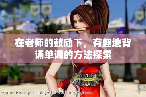 在老師的鼓勵(lì)下，有趣地背誦單詞的方法探索