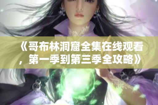 《哥布林洞窟全集在線觀看，第一季到第三季全攻略》
