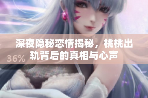 深夜隱秘戀情揭秘，桃桃出軌背后的真相與心聲
