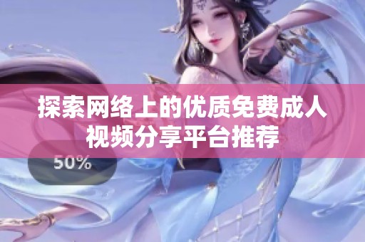 探索網(wǎng)絡(luò)上的優(yōu)質(zhì)免費(fèi)成人視頻分享平臺(tái)推薦