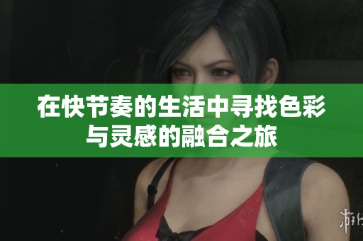 在快節(jié)奏的生活中尋找色彩與靈感的融合之旅