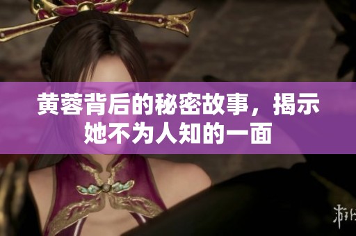黃蓉背后的秘密故事，揭示她不為人知的一面