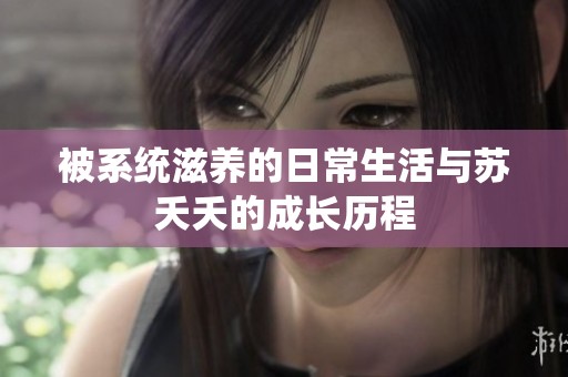 被系統(tǒng)滋養(yǎng)的日常生活與蘇夭夭的成長歷程
