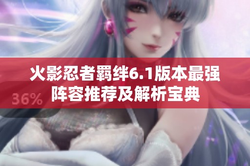 火影忍者羈絆6.1版本最強(qiáng)陣容推薦及解析寶典