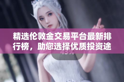 精選倫敦金交易平臺(tái)最新排行榜，助您選擇優(yōu)質(zhì)投資途徑