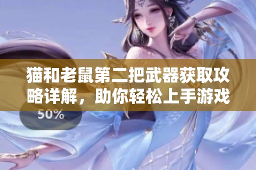 貓和老鼠第二把武器獲取攻略詳解，助你輕松上手游戲