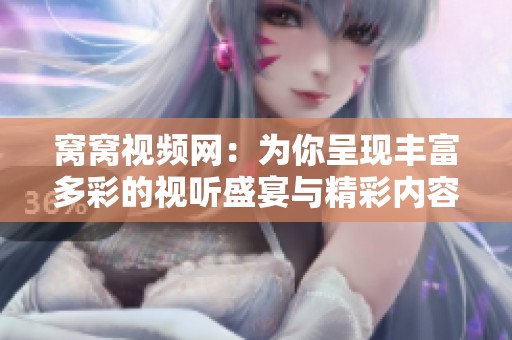 窩窩視頻網(wǎng)：為你呈現(xiàn)豐富多彩的視聽盛宴與精彩內(nèi)容