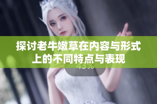 探討老牛嫩草在內容與形式上的不同特點與表現(xiàn)