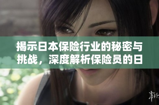 揭示日本保險行業(yè)的秘密與挑戰(zhàn)，深度解析保險員的日常生活