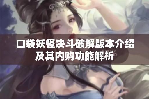 口袋妖怪決斗破解版本介紹及其內(nèi)購功能解析