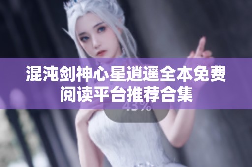 混沌劍神心星逍遙全本免費(fèi)閱讀平臺(tái)推薦合集