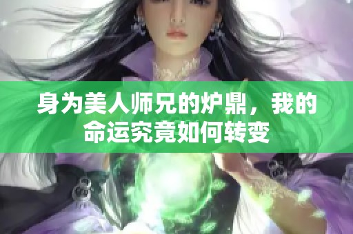 身為美人師兄的爐鼎，我的命運(yùn)究竟如何轉(zhuǎn)變