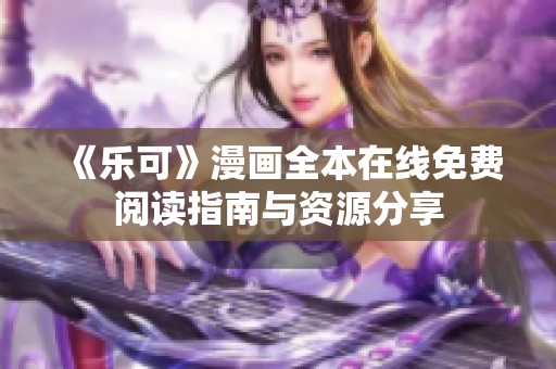 《樂可》漫畫全本在線免費閱讀指南與資源分享