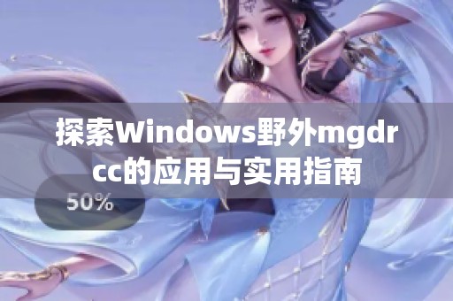 探索Windows野外mgdrcc的應(yīng)用與實(shí)用指南