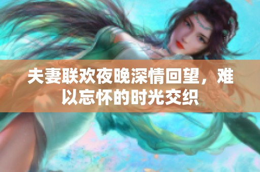夫妻聯(lián)歡夜晚深情回望，難以忘懷的時(shí)光交織