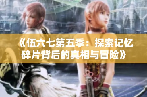《伍六七第五季：探索記憶碎片背后的真相與冒險(xiǎn)》