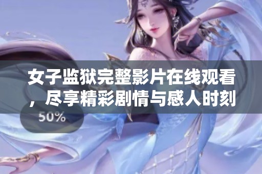 女子監(jiān)獄完整影片在線觀看，盡享精彩劇情與感人時(shí)刻