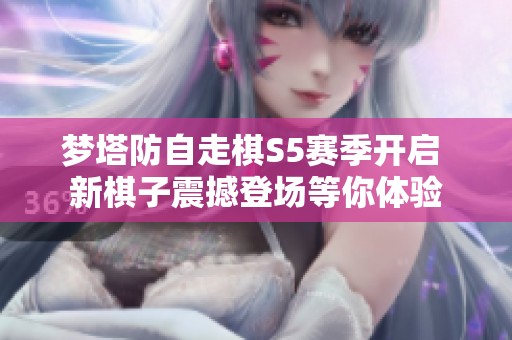 夢塔防自走棋S5賽季開啟 新棋子震撼登場等你體驗