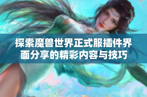 探索魔獸世界正式服插件界面分享的精彩內(nèi)容與技巧