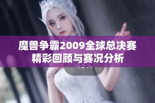 魔獸爭(zhēng)霸2009全球總決賽精彩回顧與賽況分析