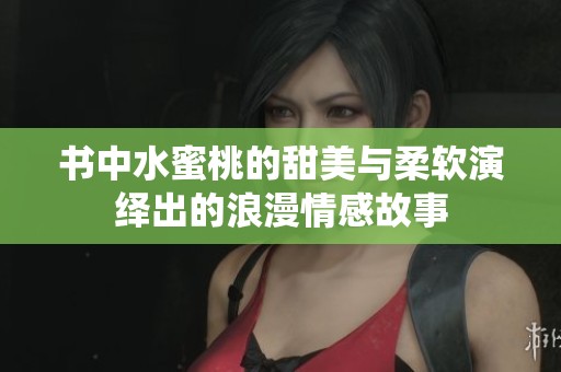 書中水蜜桃的甜美與柔軟演繹出的浪漫情感故事