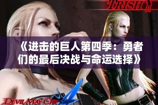 《進(jìn)擊的巨人第四季：勇者們的最后決戰(zhàn)與命運(yùn)選擇》