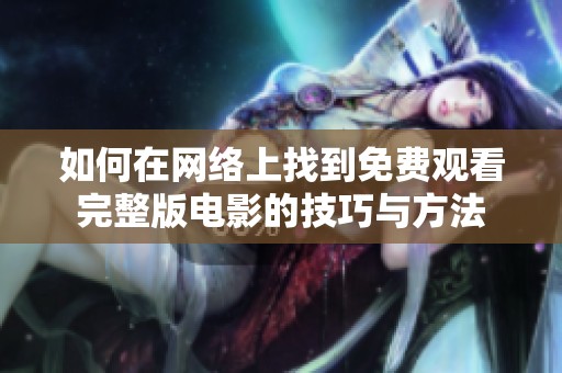 如何在網(wǎng)絡(luò)上找到免費(fèi)觀看完整版電影的技巧與方法