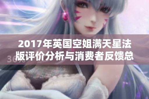 2017年英國(guó)空姐滿天星法版評(píng)價(jià)分析與消費(fèi)者反饋總結(jié)