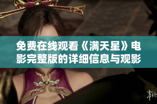 免費(fèi)在線(xiàn)觀看《滿(mǎn)天星》電影完整版的詳細(xì)信息與觀影指南
