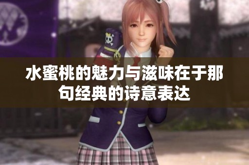 水蜜桃的魅力與滋味在于那句經(jīng)典的詩意表達(dá)