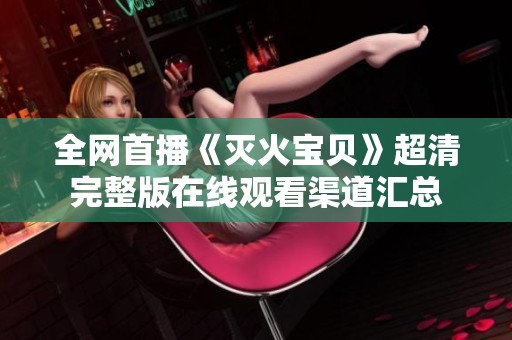 全網(wǎng)首播《滅火寶貝》超清完整版在線觀看渠道匯總