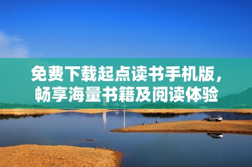 免費下載起點讀書手機版，暢享海量書籍及閱讀體驗