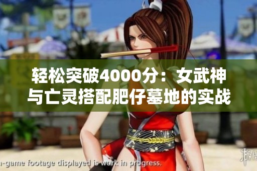 輕松突破4000分：女武神與亡靈搭配肥仔墓地的實戰(zhàn)技巧分享