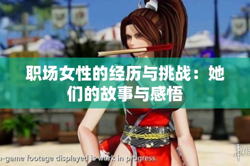 職場女性的經(jīng)歷與挑戰(zhàn)：她們的故事與感悟