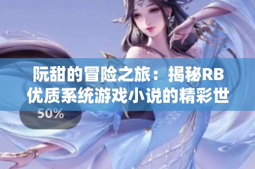 阮甜的冒險(xiǎn)之旅：揭秘RB優(yōu)質(zhì)系統(tǒng)游戲小說(shuō)的精彩世界