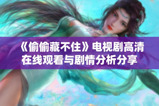 《偷偷藏不住》電視劇高清在線觀看與劇情分析分享