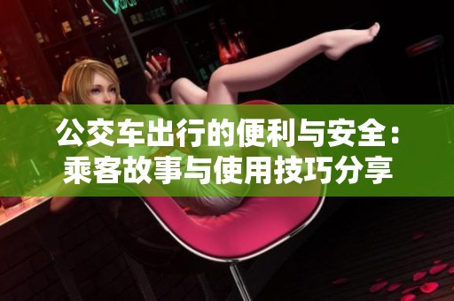 公交車出行的便利與安全：乘客故事與使用技巧分享