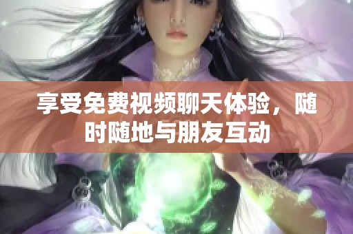 享受免費(fèi)視頻聊天體驗(yàn)，隨時(shí)隨地與朋友互動(dòng)