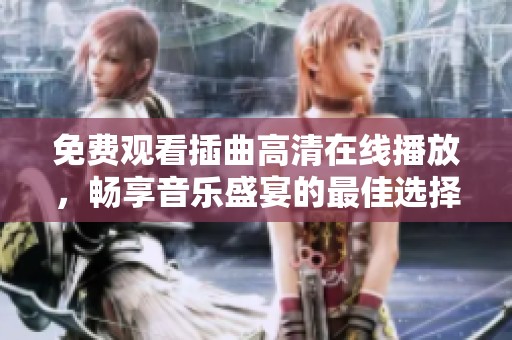 免費(fèi)觀看插曲高清在線播放，暢享音樂(lè)盛宴的最佳選擇