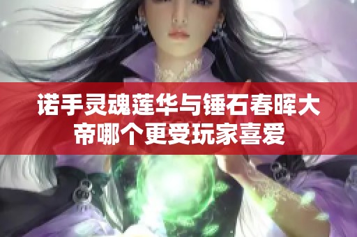 諾手靈魂蓮華與錘石春暉大帝哪個更受玩家喜愛
