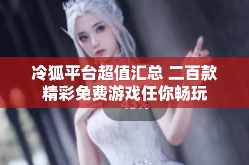 冷狐平臺超值匯總 二百款精彩免費游戲任你暢玩