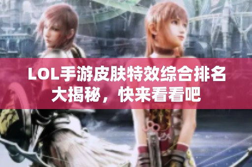 LOL手游皮膚特效綜合排名大揭秘，快來(lái)看看吧