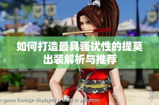 如何打造最具騷擾性的提莫出裝解析與推薦