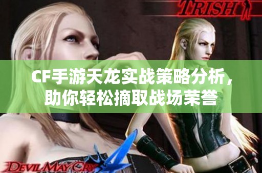 CF手游天龍實(shí)戰(zhàn)策略分析<div   id=