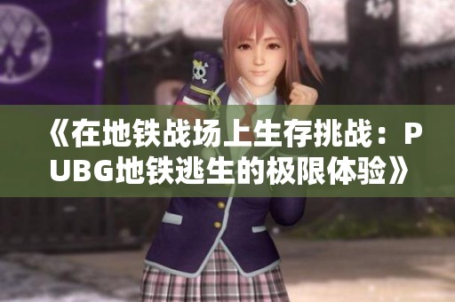 《在地鐵戰(zhàn)場上生存挑戰(zhàn)：PUBG地鐵逃生的極限體驗(yàn)》
