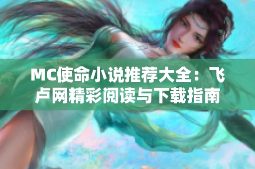 MC使命小說推薦大全：飛盧網(wǎng)精彩閱讀與下載指南