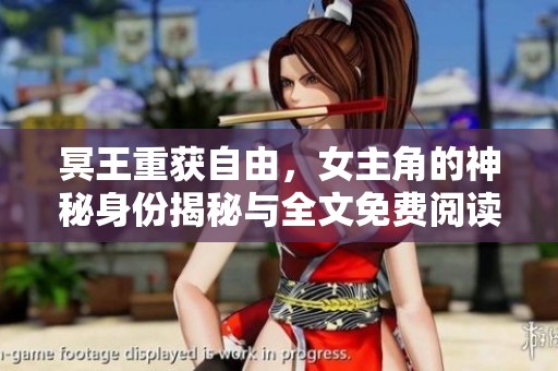 冥王重獲自由，女主角的神秘身份揭秘與全文免費(fèi)閱讀