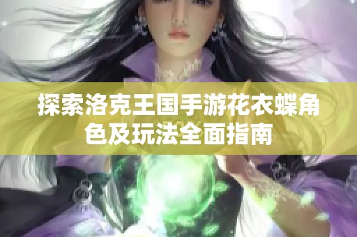 探索洛克王國手游花衣蝶角色及玩法全面指南
