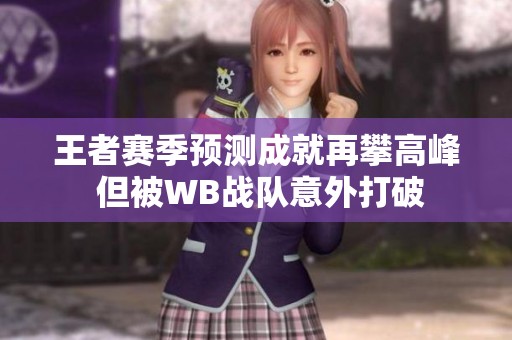 王者賽季預(yù)測成就再攀高峰 但被WB戰(zhàn)隊(duì)意外打破